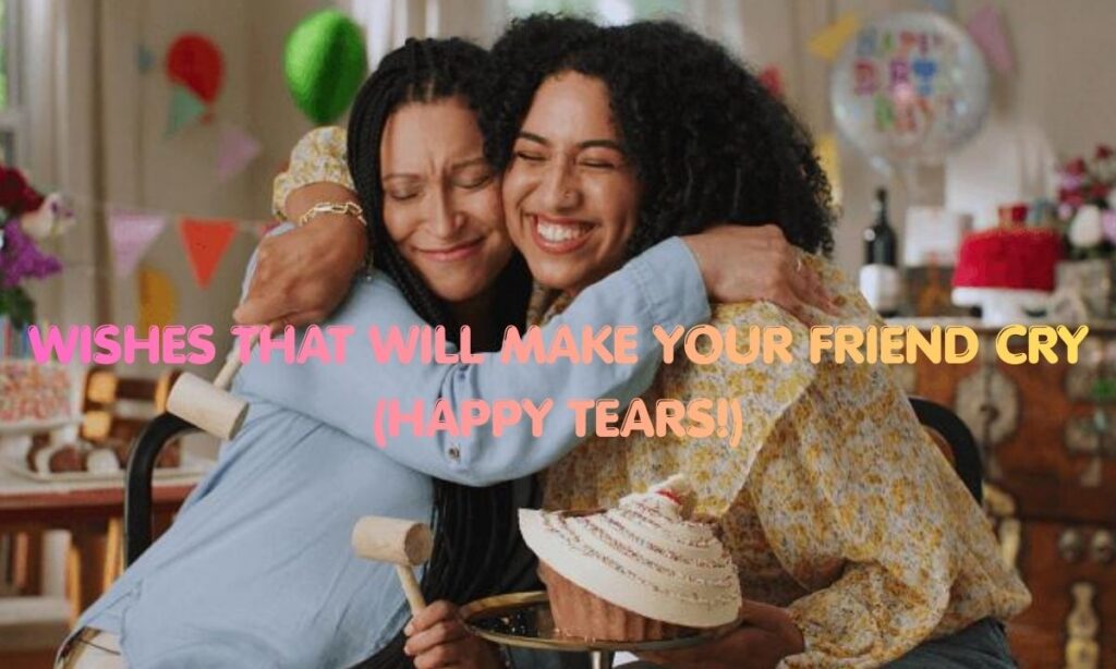 Wishes That Will Make Your Friend Cry (Happy Tears!)