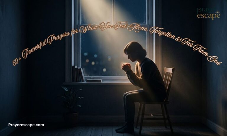 50+ Powerful Prayers for When You Feel Alone, Forgotten & Far From God